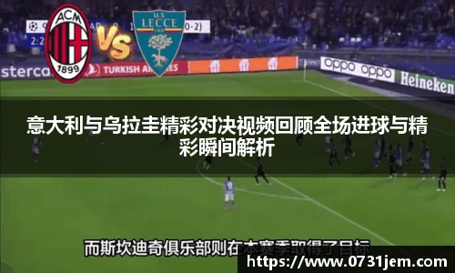 意大利与乌拉圭精彩对决视频回顾全场进球与精彩瞬间解析